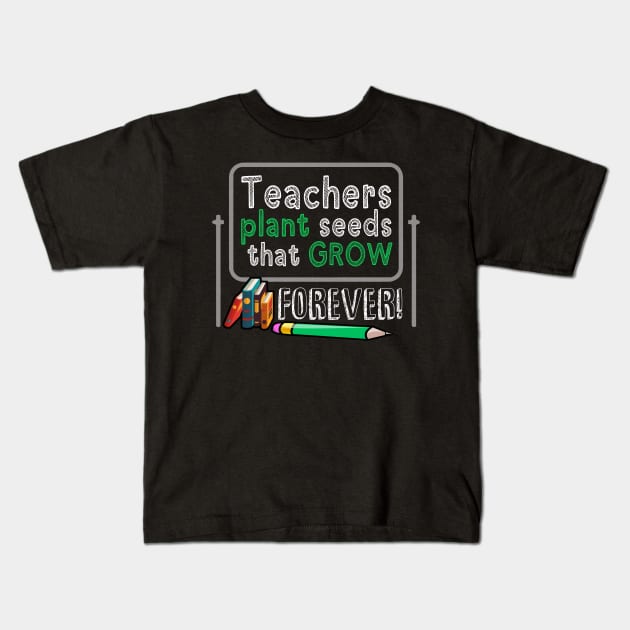 Teachers Plant Seeds That Grow Forever Kids T-Shirt by DollochanAndrewss